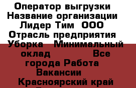 Оператор выгрузки › Название организации ­ Лидер Тим, ООО › Отрасль предприятия ­ Уборка › Минимальный оклад ­ 28 050 - Все города Работа » Вакансии   . Красноярский край,Бородино г.